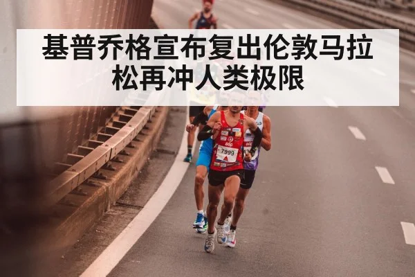 基普乔格宣布复出伦敦马拉松再冲人类极限